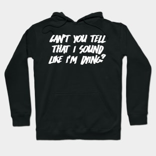 Can't You Tell That I Sound Like I'm Dying? (Black) Hoodie